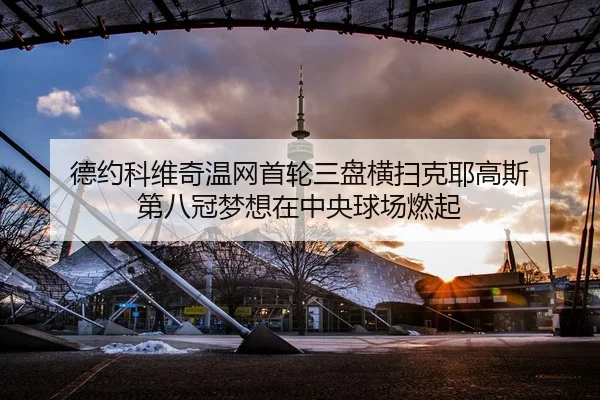 德约科维奇温网首轮三盘横扫克耶高斯 第八冠梦想在中央球场燃起