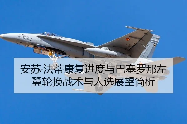 安苏·法蒂康复进度与巴塞罗那左翼轮换战术与人选展望简析